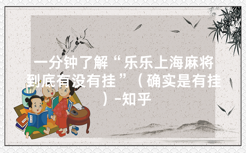 一分钟了解“乐乐上海麻将到底有没有挂”（确实是有挂）-知乎