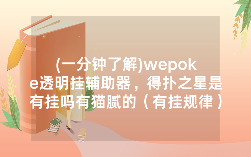 (一分钟了解)wepoke透明挂辅助器，得扑之星是有挂吗有猫腻的（有挂规律）