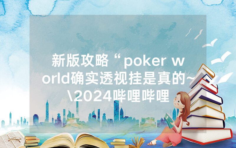 新版攻略“poker world确实透视挂是真的~\2024哔哩哔哩