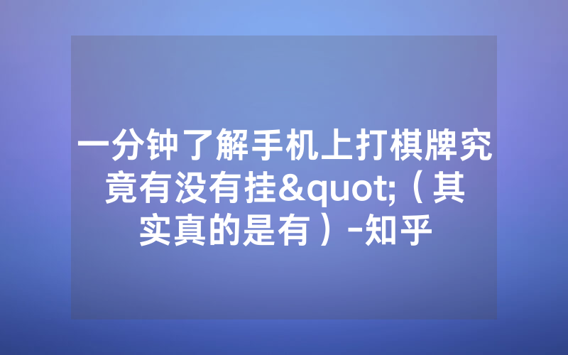 一分钟了解手机上打棋牌究竟有没有挂"（其实真的是有）-知乎