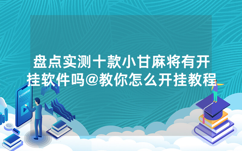 盘点实测十款小甘麻将有开挂软件吗@教你怎么开挂教程
