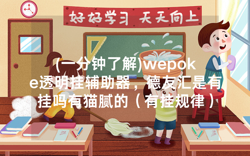 (一分钟了解)wepoke透明挂辅助器，德友汇是有挂吗有猫腻的（有挂规律）
