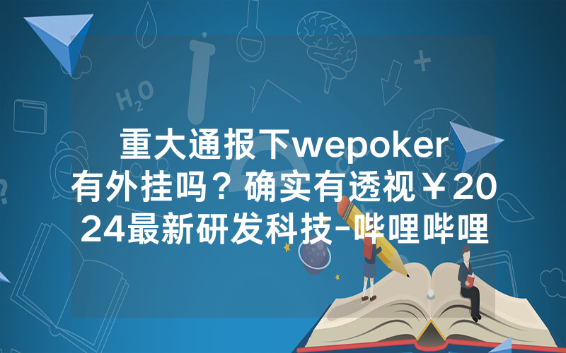 重大通报下wepoker有外挂吗？确实有透视￥2024最新研发科技-哔哩哔哩