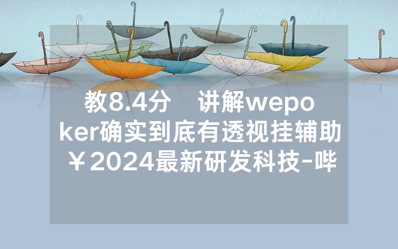 教8.4分鐘讲解wepoker确实到底有透视挂辅助￥2024最新研发科技-哔哩哔哩