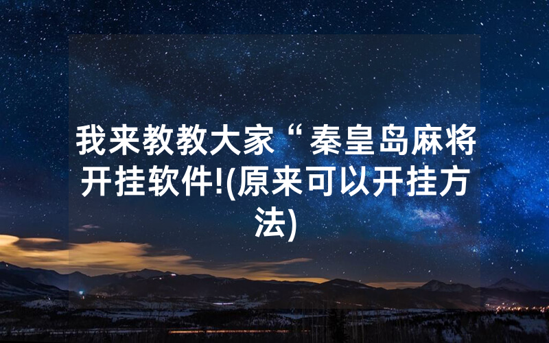 我来教教大家“秦皇岛麻将开挂软件!(原来可以开挂方法)