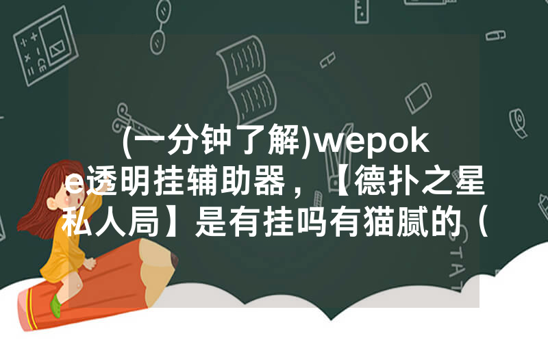(一分钟了解)wepoke透明挂辅助器，【德扑之星私人局】是有挂吗有猫腻的（有挂规律）
