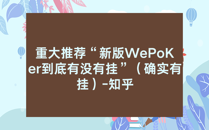 重大推荐“新版WePoKer到底有没有挂”（确实有挂）-知乎