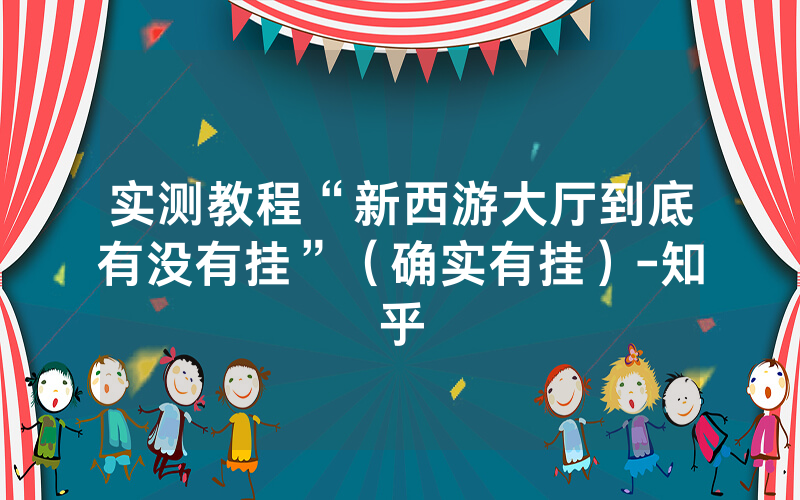 实测教程“新西游大厅到底有没有挂”（确实有挂）-知乎
