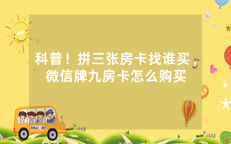 科普！拼三张房卡找谁买，微信牌九房卡怎么购买