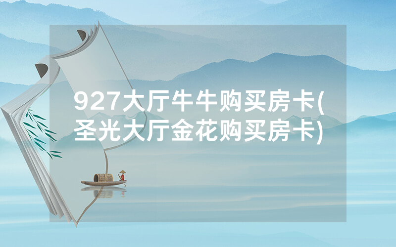 927大厅牛牛购买房卡(圣光大厅金花购买房卡)