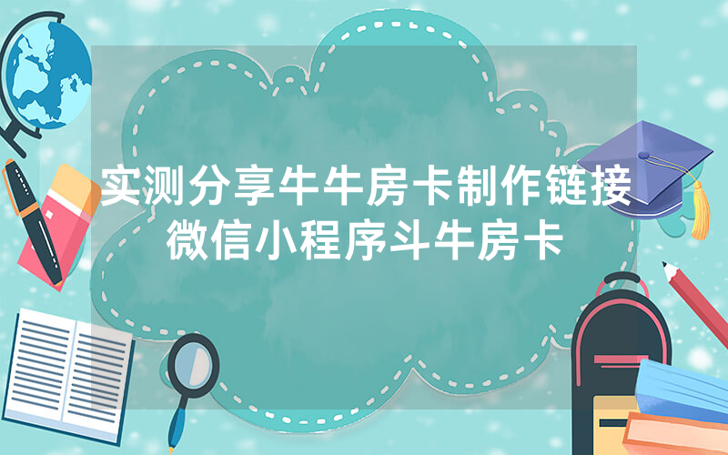 实测分享牛牛房卡制作链接微信小程序斗牛房卡