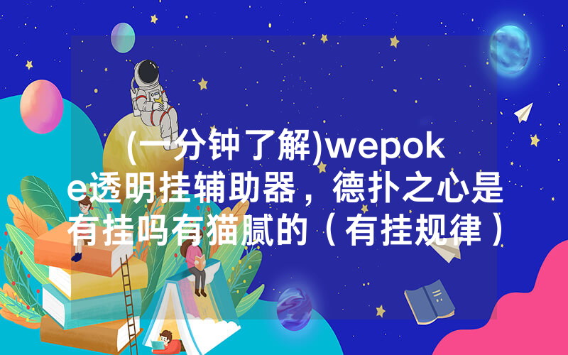 (一分钟了解)wepoke透明挂辅助器，德扑之心是有挂吗有猫腻的（有挂规律）
