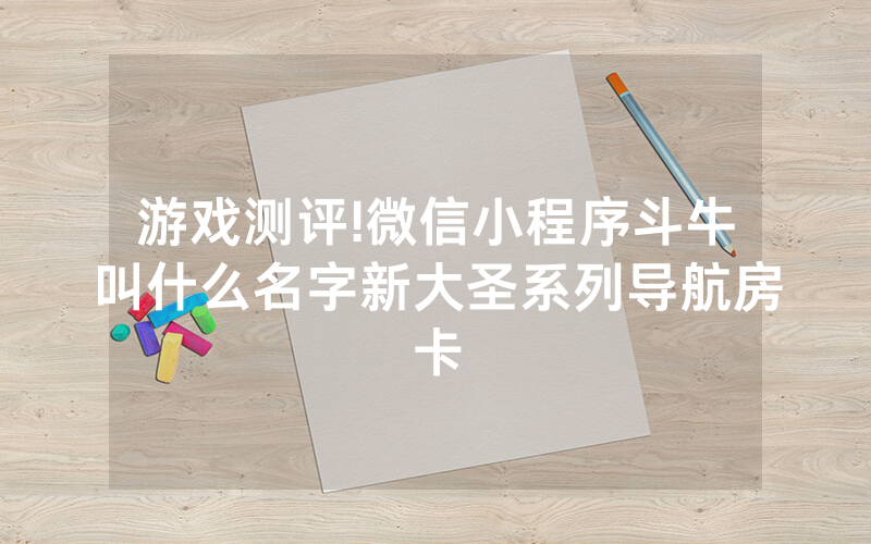游戏测评!微信小程序斗牛叫什么名字新大圣系列导航房卡