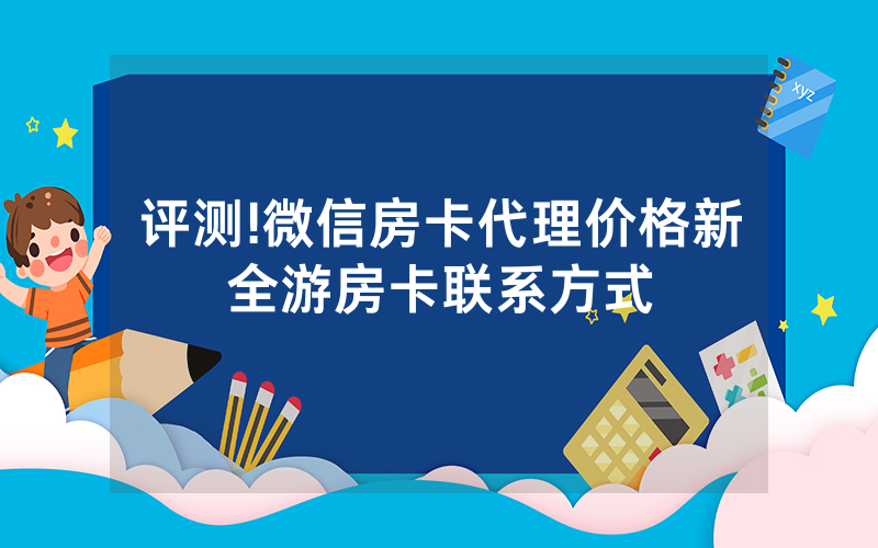 评测!微信房卡代理价格新全游房卡联系方式