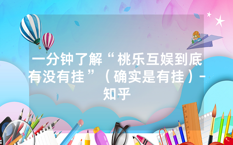 一分钟了解“桃乐互娱到底有没有挂”（确实是有挂）-知乎