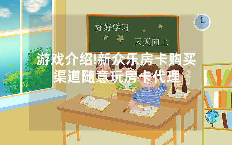 游戏介绍!新众乐房卡购买渠道随意玩房卡代理