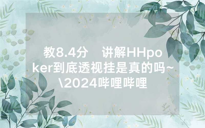 教8.4分鐘讲解HHpoker到底透视挂是真的吗~\2024哔哩哔哩