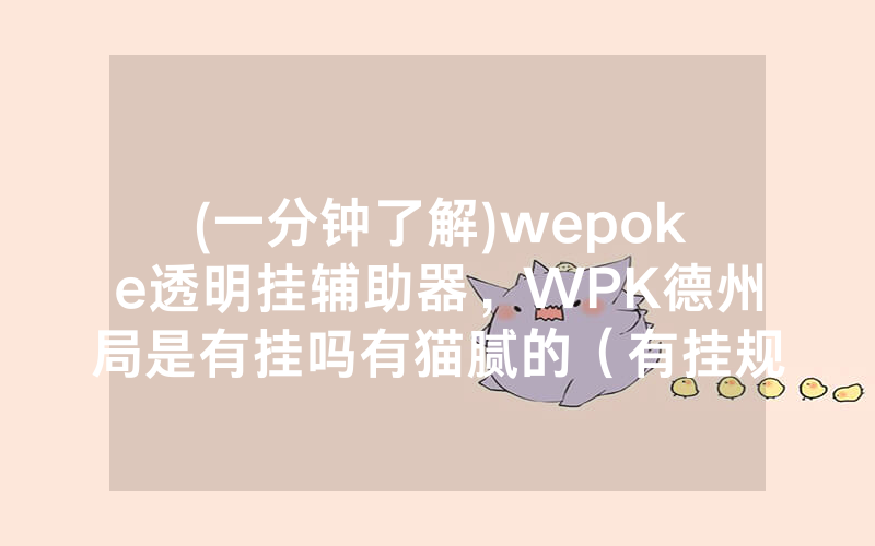 (一分钟了解)wepoke透明挂辅助器，WPK德州局是有挂吗有猫腻的（有挂规律）