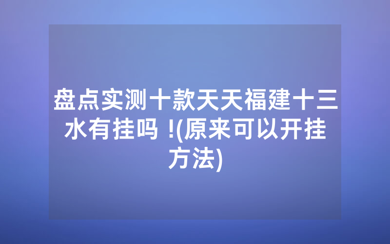 盘点实测十款天天福建十三水有挂吗 !(原来可以开挂方法)