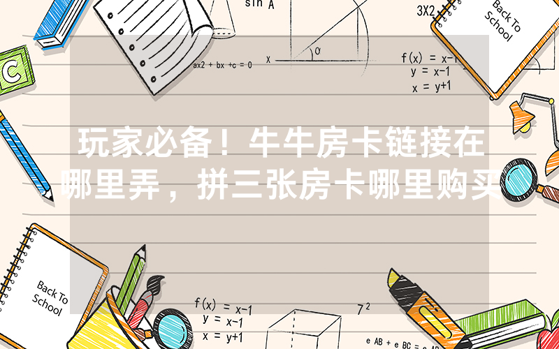 玩家必备！牛牛房卡链接在哪里弄，拼三张房卡哪里购买