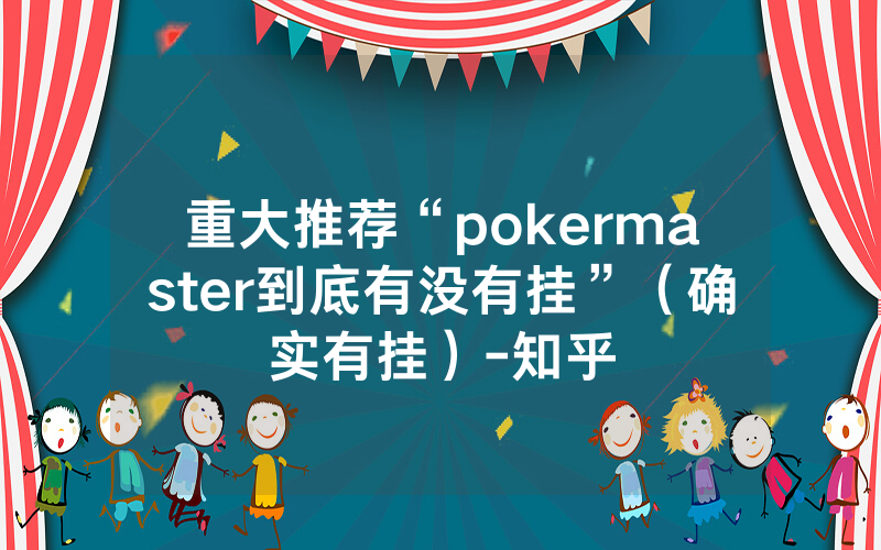 重大推荐“pokermaster到底有没有挂”（确实有挂）-知乎
