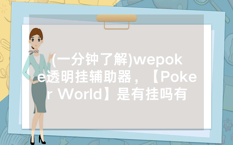 (一分钟了解)wepoke透明挂辅助器，【Poker World】是有挂吗有猫腻的（有挂规律）