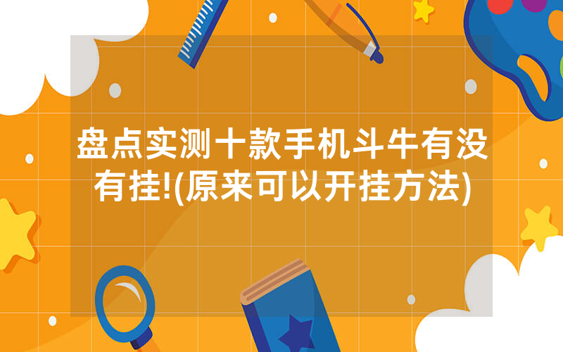 盘点实测十款手机斗牛有没有挂!(原来可以开挂方法)