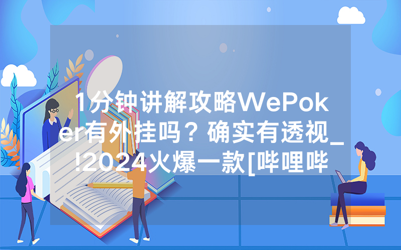 1分钟讲解攻略WePoker有外挂吗？确实有透视_!2024火爆一款[哔哩哔哩]