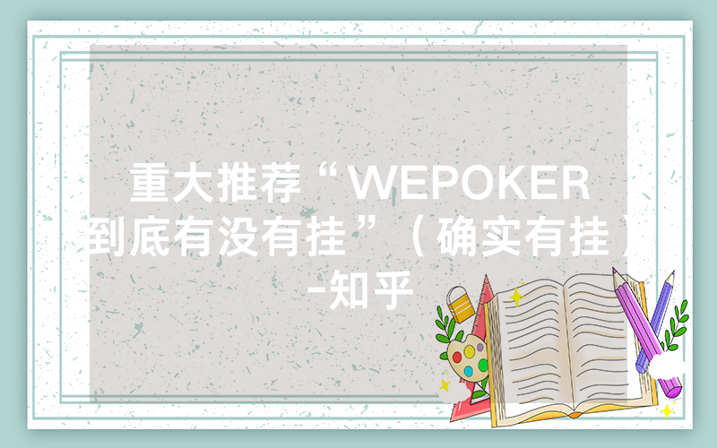 重大推荐“WEPOKER到底有没有挂”（确实有挂）-知乎