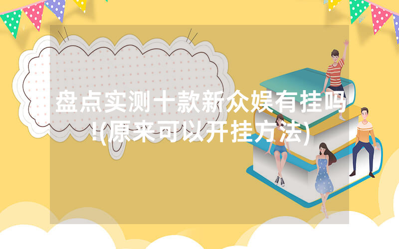 盘点实测十款新众娱有挂吗!(原来可以开挂方法)