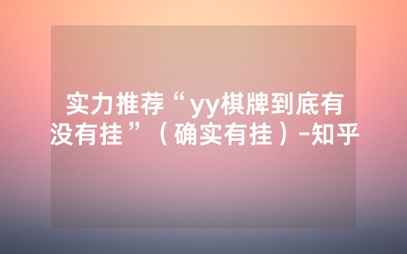 实力推荐“yy棋牌到底有没有挂”（确实有挂）-知乎
