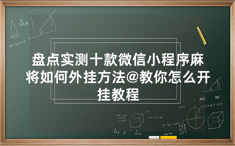 盘点实测十款微信小程序麻将如何外挂方法@教你怎么开挂教程
