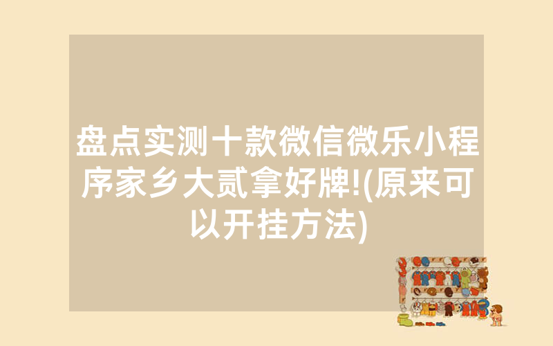 盘点实测十款微信微乐小程序家乡大贰拿好牌!(原来可以开挂方法)