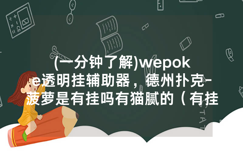 (一分钟了解)wepoke透明挂辅助器，德州扑克-菠萝是有挂吗有猫腻的（有挂规律）