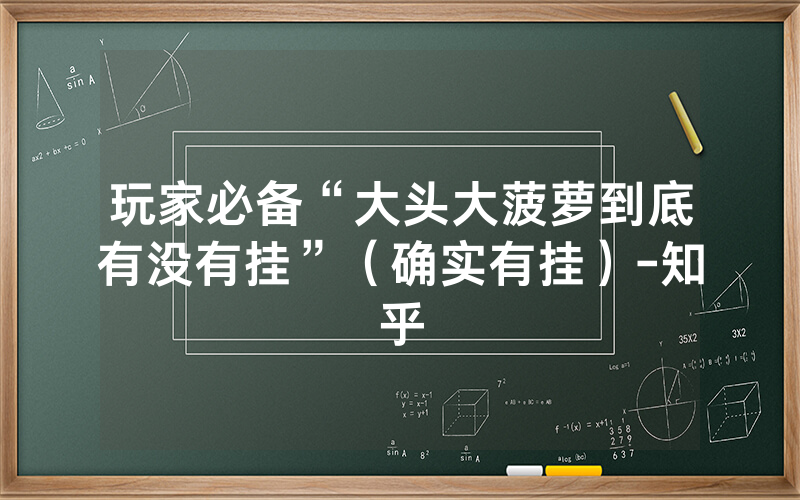 玩家必备“大头大菠萝到底有没有挂”（确实有挂）-知乎