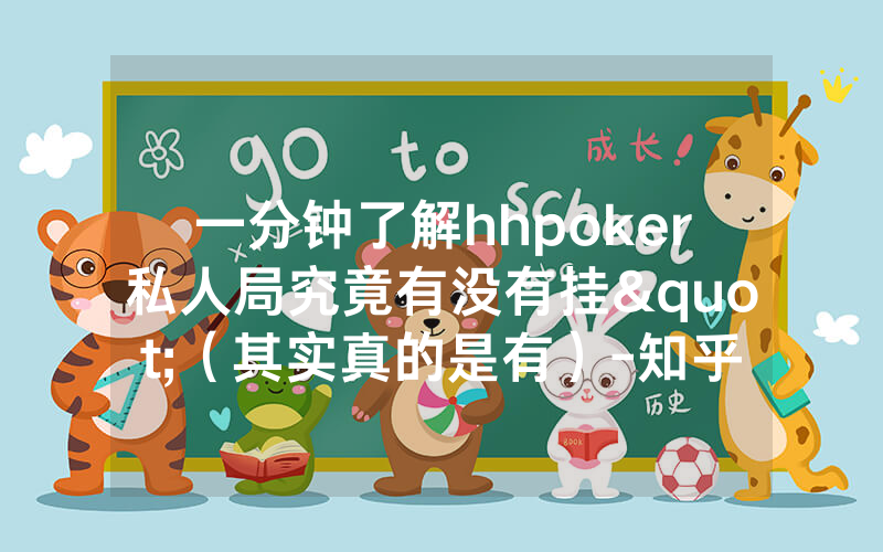 一分钟了解hhpoker私人局究竟有没有挂"（其实真的是有）-知乎