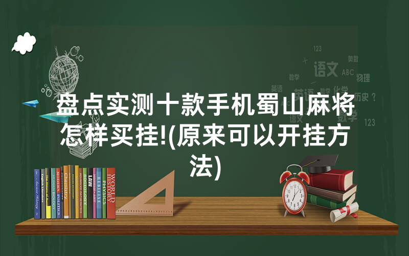 盘点实测十款手机蜀山麻将怎样买挂!(原来可以开挂方法)