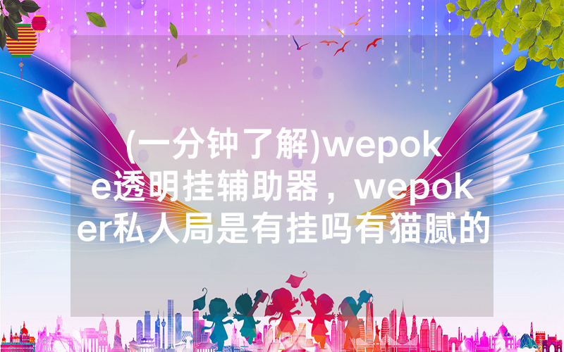 (一分钟了解)wepoke透明挂辅助器,wepoker私人局是有挂吗有猫腻的(有挂规律)