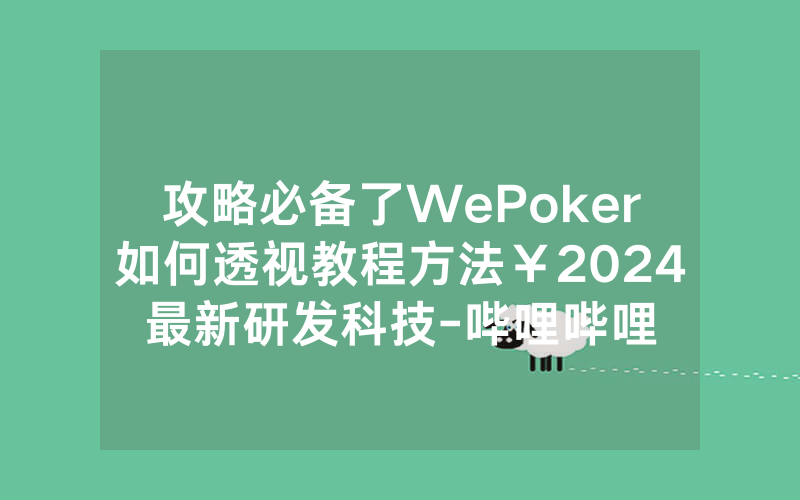 攻略必备了WePoker如何透视教程方法￥2024最新研发科技-哔哩哔哩