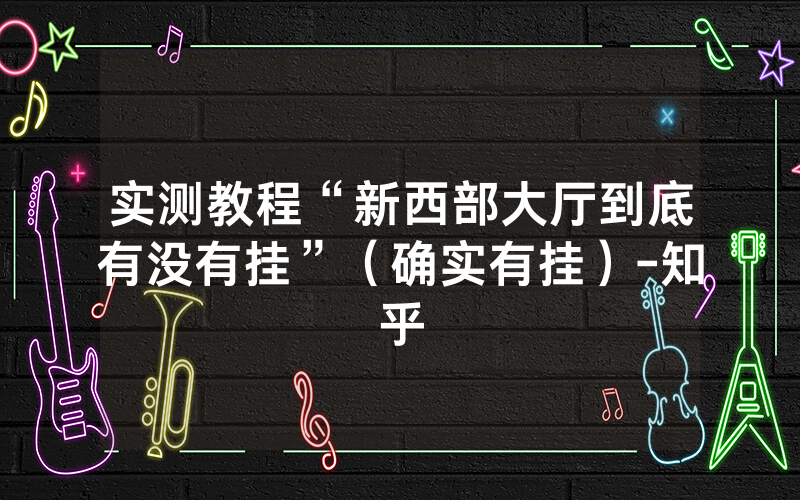 实测教程“新西部大厅到底有没有挂”（确实有挂）-知乎
