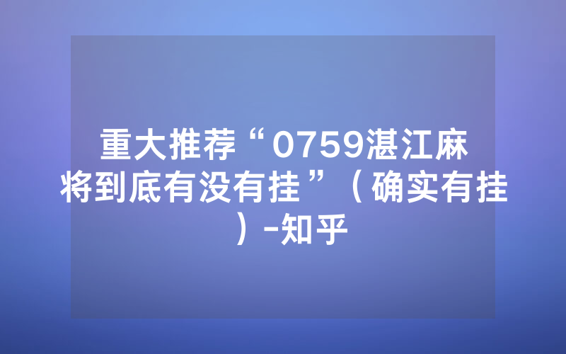 重大推荐“0759湛江麻将到底有没有挂”（确实有挂）-知乎