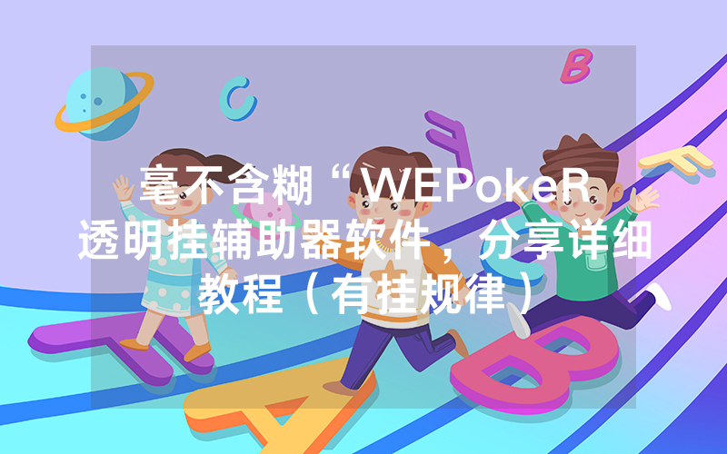 毫不含糊“WEPokeR透明挂辅助器软件，分享详细教程（有挂规律）