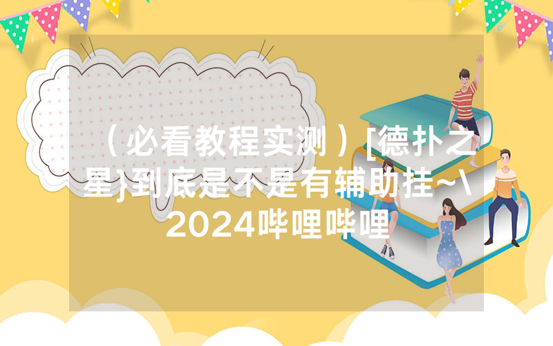（必看教程实测）[德扑之星}到底是不是有辅助挂~\2024哔哩哔哩